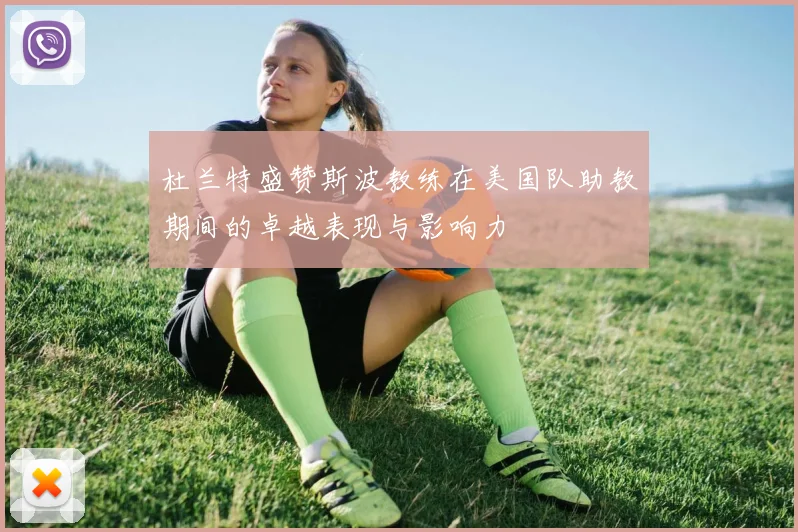 杜兰特盛赞斯波教练在美国队助教期间的卓越表现与影响力